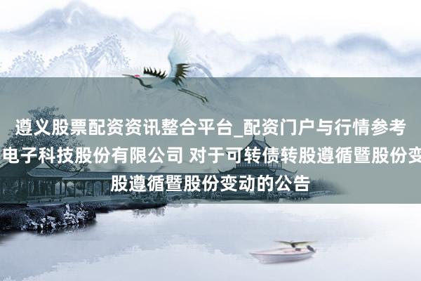 遵义股票配资资讯整合平台_配资门户与行情参考 昆山国力电子科技股份有限公司 对于可转债转股遵循暨股份变动的公告