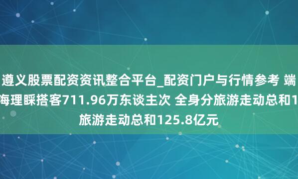 遵义股票配资资讯整合平台_配资门户与行情参考 端午假期上海理睬搭客711.96万东谈主次 全身分旅游走动总和125.8亿元