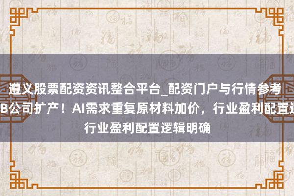 遵义股票配资资讯整合平台_配资门户与行情参考 多家 PCB公司扩产！AI需求重复原材料加价，行业盈利配置逻辑明确